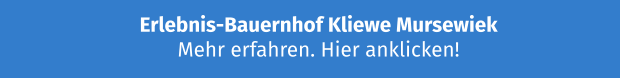 Erlebnis-Bauernhof Kliewe Mursewiek Mehr erfahren. Hier anklicken!