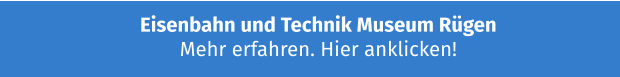 Eisenbahn und Technik Museum Rügen Mehr erfahren. Hier anklicken!