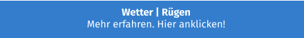 Wetter | Rügen Mehr erfahren. Hier anklicken!