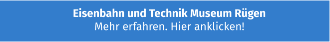 Eisenbahn und Technik Museum Rügen Mehr erfahren. Hier anklicken!