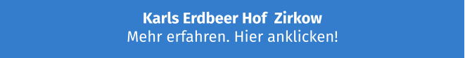 Karls Erdbeer Hof  Zirkow Mehr erfahren. Hier anklicken!